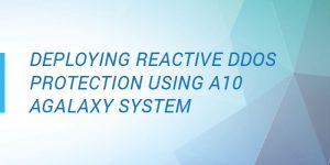 Deploying Reactive DDoS Protection Using A10 aGalaxy System